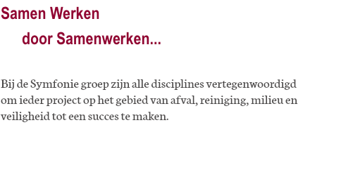 Samen Werken door Samenwerken... Bij de Symfonie groep zijn alle disciplines vertegenwoordigd om ieder project op het gebied van afval, reiniging, milieu en veiligheid tot een succes te maken.